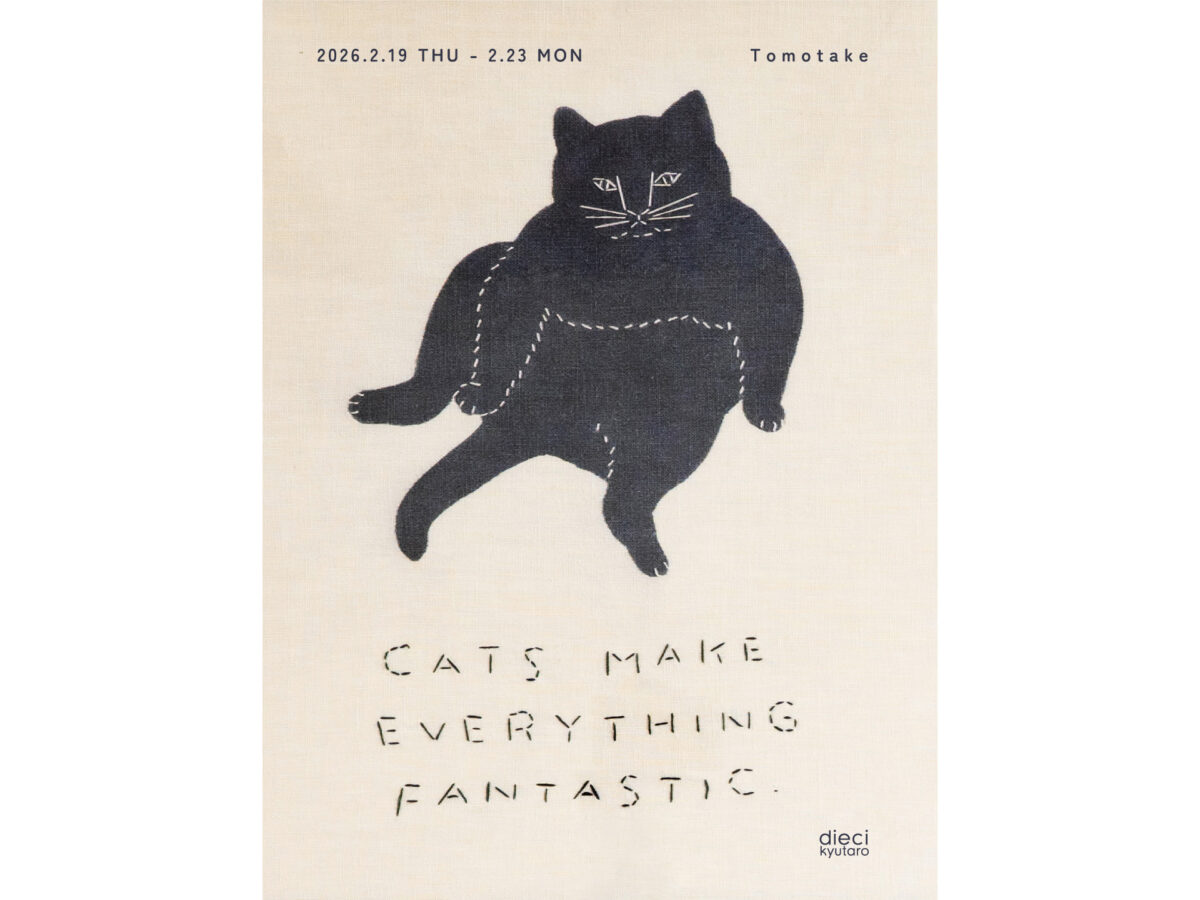 ネコとトモタケ— CATS MAKE EVERYTHING FANTASTIC —at dieci kyutaro 3F